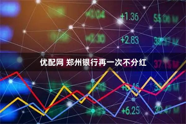 优配网 郑州银行再一次不分红